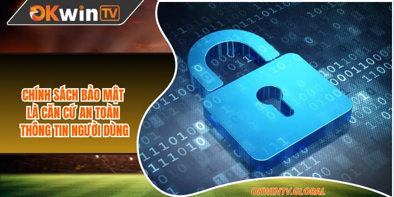 Chính sách bảo mật là căn cứ an toàn thông tin người dùng