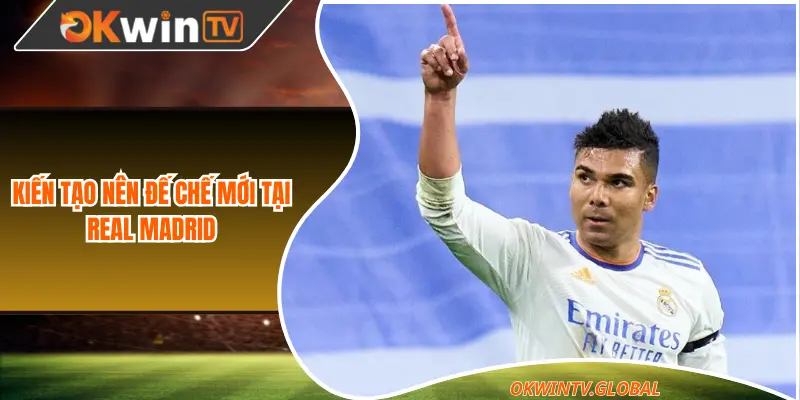 Kiến tạo nên đế chế mới tại Real Madrid