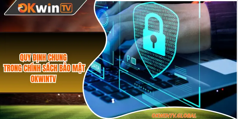 Quy định chung trong chính sách bảo mật OkwinTV