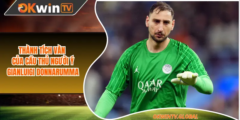 Thành tích vàng của cầu thủ người Ý Gianluigi Donnarumma
