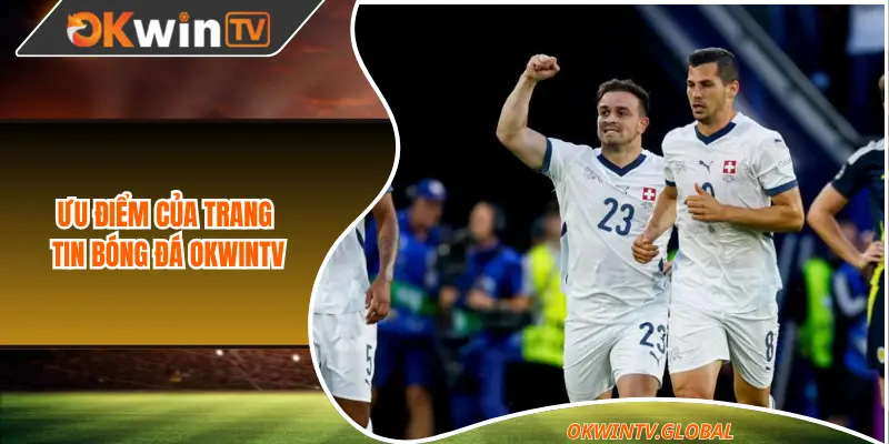Ưu điểm của trang tin bóng đá OkwinTV