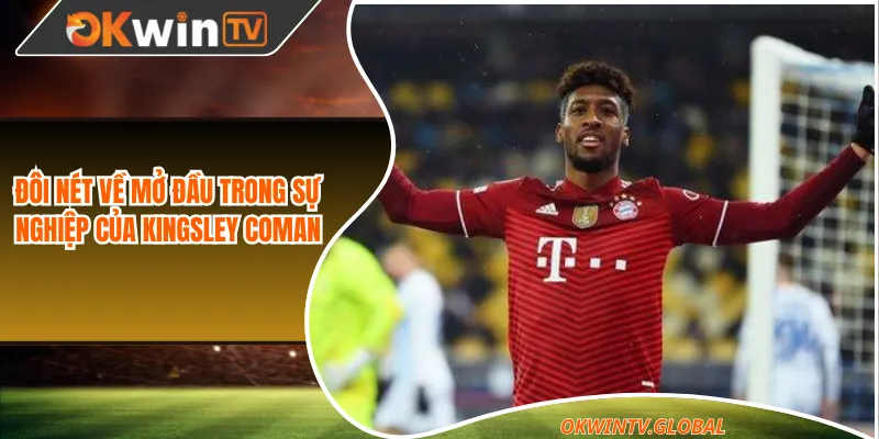 Đôi nét về mở đầu trong sự nghiệp của Kingsley Coman