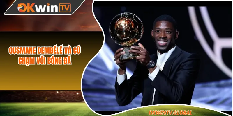 Ousmane Dembélé và cú chạm với bóng đá